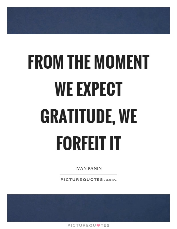 From the moment we expect gratitude, we forfeit it Picture Quote #1