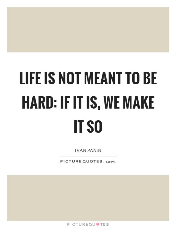 Life is not meant to be hard: if it is, we make it so Picture Quote #1
