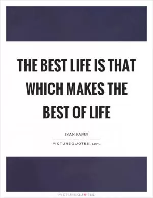 The best life is that which makes the best of life Picture Quote #1