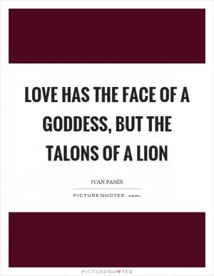 Love has the face of a goddess, but the talons of a lion Picture Quote #1