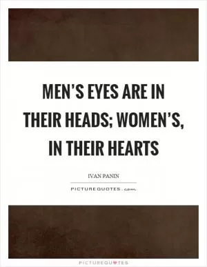 Men’s eyes are in their heads; women’s, in their hearts Picture Quote #1