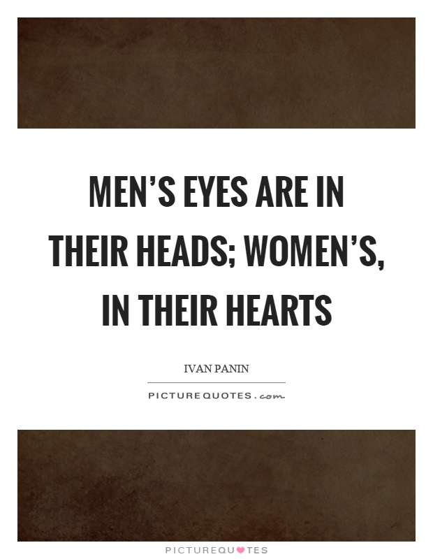 Men's eyes are in their heads; women's, in their hearts Picture Quote #1