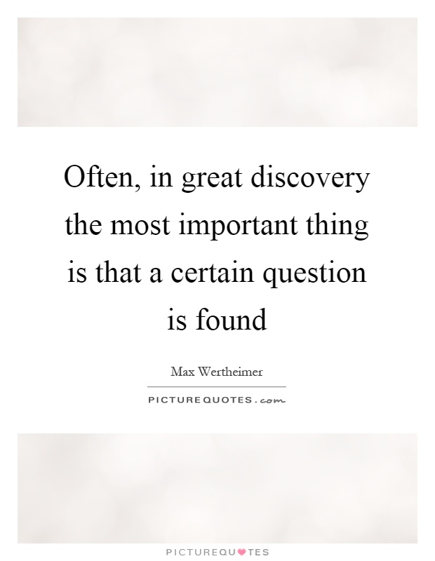 Often, in great discovery the most important thing is that a certain question is found Picture Quote #1