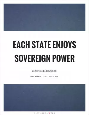 Each state enjoys sovereign power Picture Quote #1