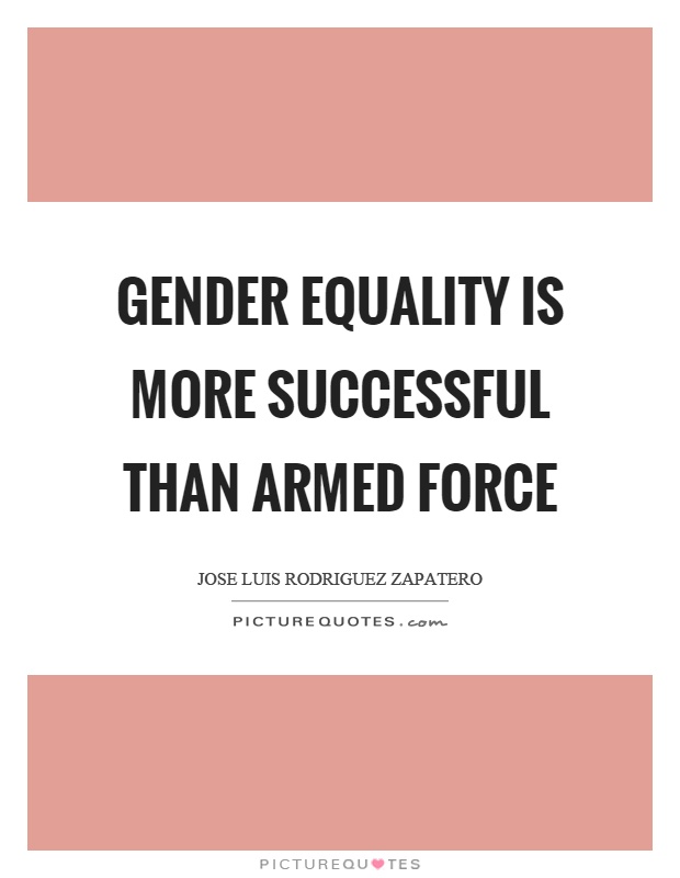Gender equality is more successful than armed force Picture Quote #1