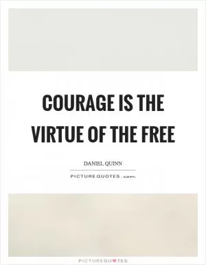 Courage is the virtue of the free Picture Quote #1