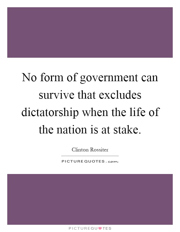 No form of government can survive that excludes dictatorship when the life of the nation is at stake Picture Quote #1
