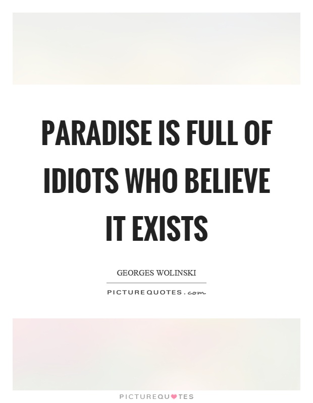 Paradise is full of idiots who believe it exists Picture Quote #1