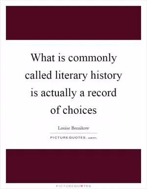 What is commonly called literary history is actually a record of choices Picture Quote #1