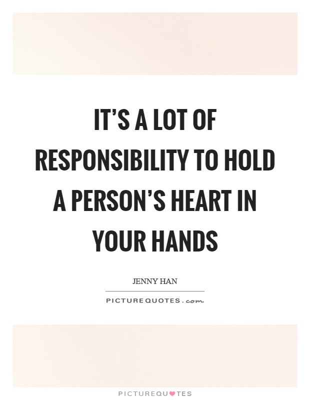 It's a lot of responsibility to hold a person's heart in your hands Picture Quote #1