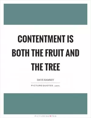 Contentment is both the fruit and the tree Picture Quote #1