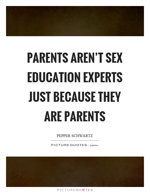 Parents aren't sex education experts just because they are parents Picture Quote #1