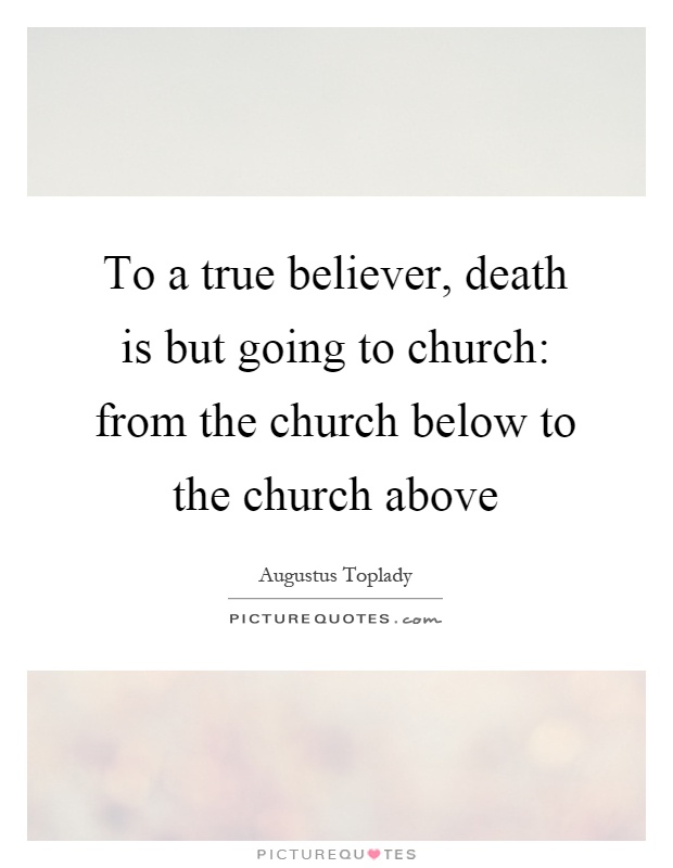 To a true believer, death is but going to church: from the church below to the church above Picture Quote #1