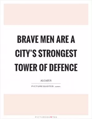 Brave men are a city’s strongest tower of defence Picture Quote #1