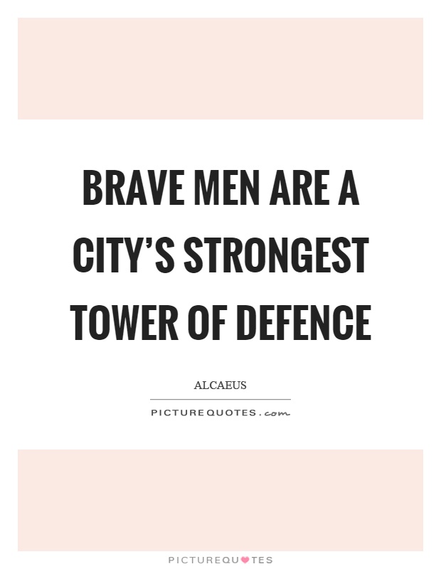 Brave men are a city's strongest tower of defence Picture Quote #1