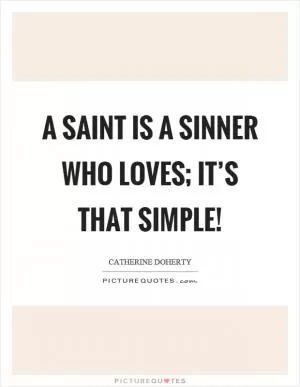 A saint is a sinner who loves; it’s that simple! Picture Quote #1