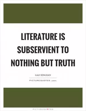 Literature is subservient to nothing but truth Picture Quote #1