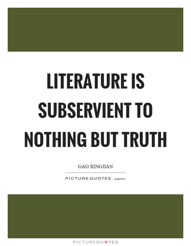 Literature is subservient to nothing but truth Picture Quote #1