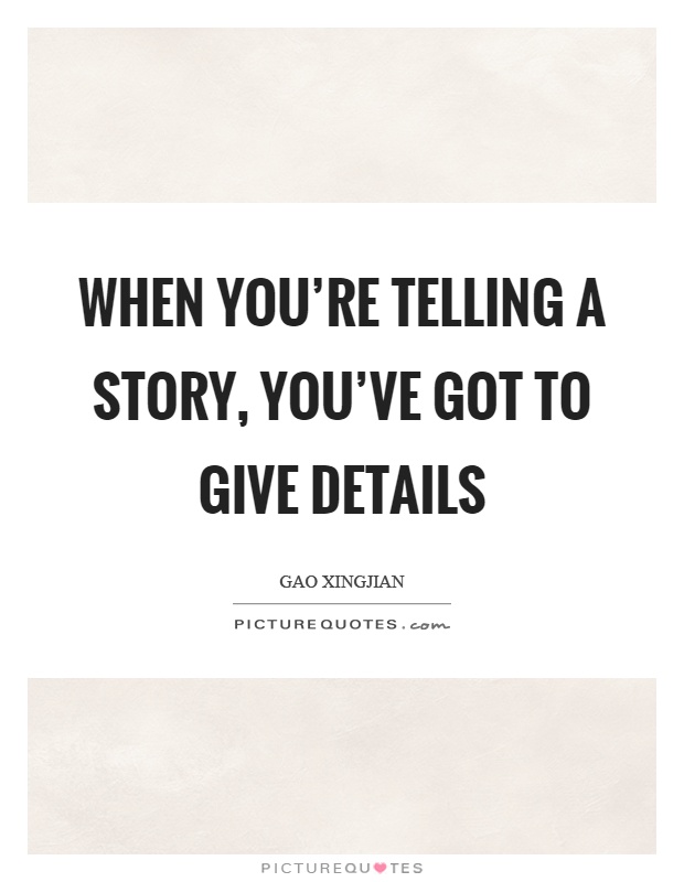 When you're telling a story, you've got to give details Picture Quote #1