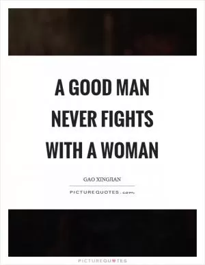 A good man never fights with a woman Picture Quote #1