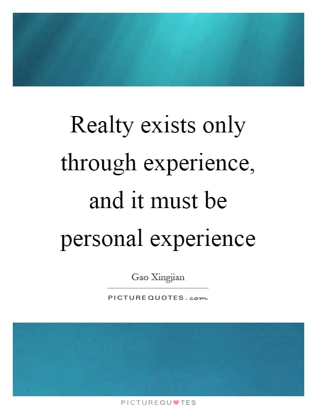 Realty exists only through experience, and it must be personal experience Picture Quote #1