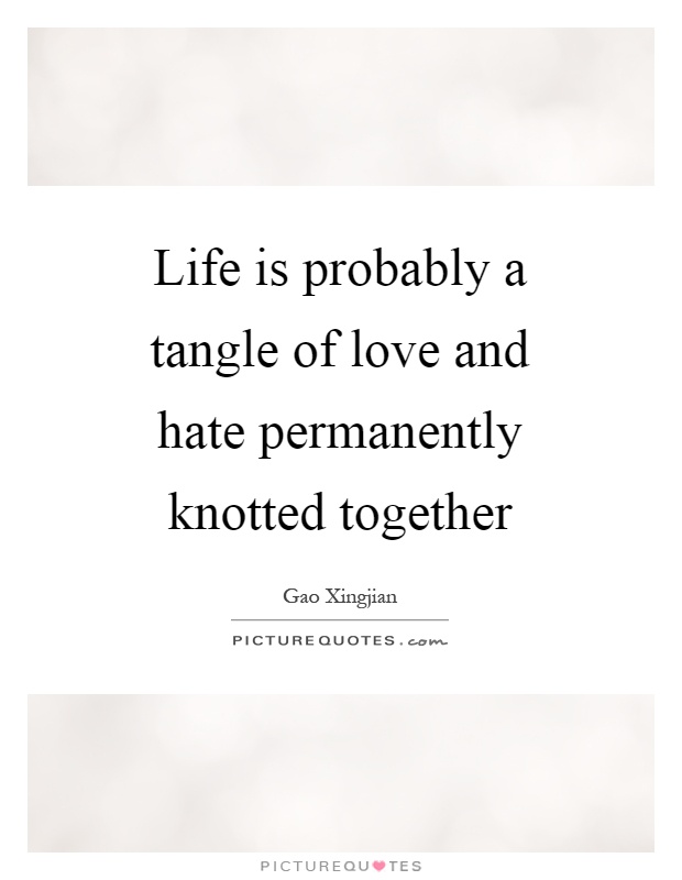 Life is probably a tangle of love and hate permanently knotted together Picture Quote #1