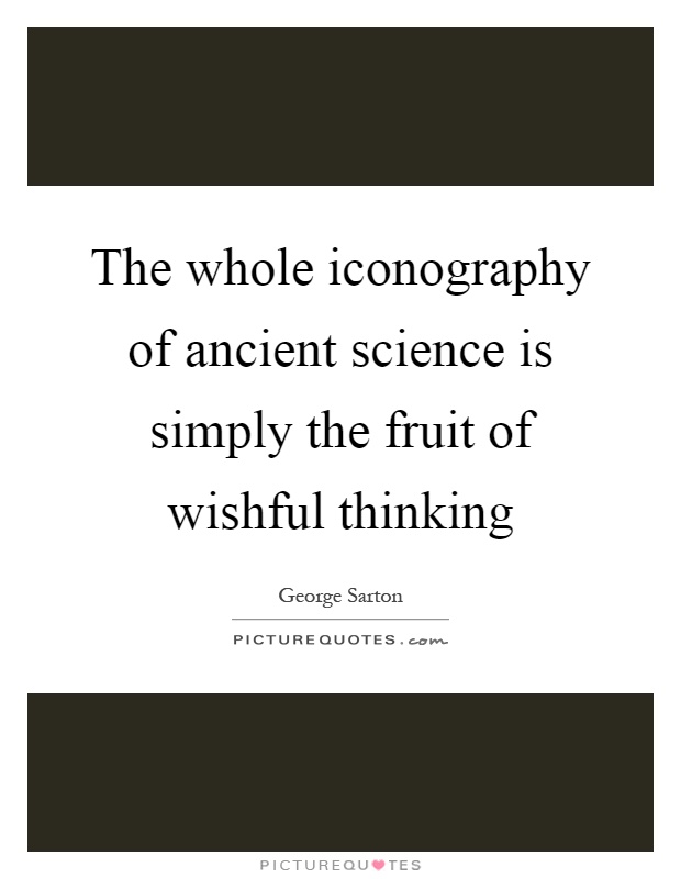 The whole iconography of ancient science is simply the fruit of wishful thinking Picture Quote #1