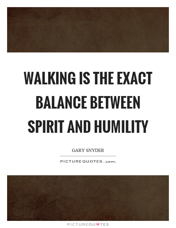 Walking is the exact balance between spirit and humility Picture Quote #1