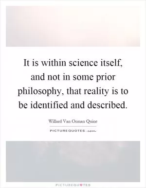 It is within science itself, and not in some prior philosophy, that reality is to be identified and described Picture Quote #1