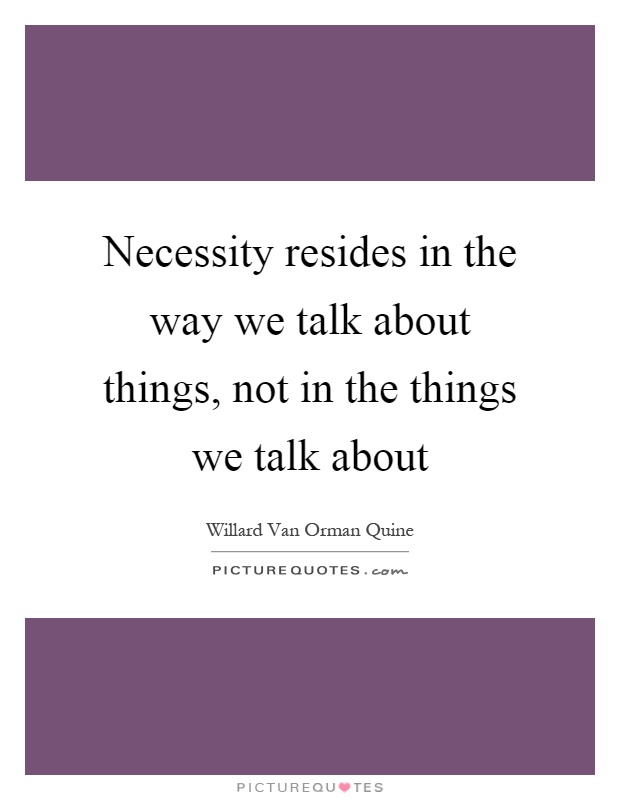 Necessity resides in the way we talk about things, not in the things we talk about Picture Quote #1