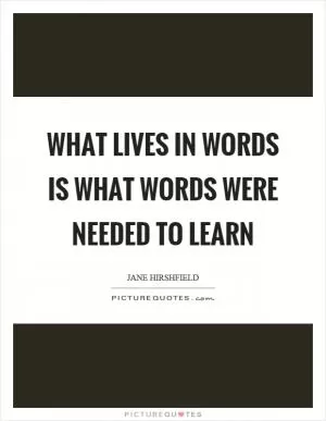 What lives in words is what words were needed to learn Picture Quote #1