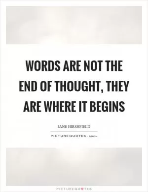 Words are not the end of thought, they are where it begins Picture Quote #1