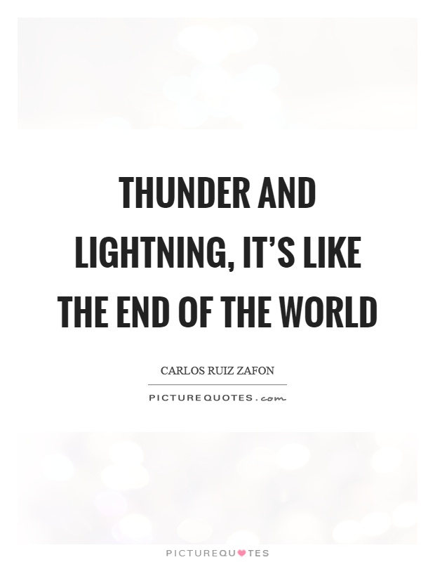 Thunder and lightning, it's like the end of the world Picture Quote #1
