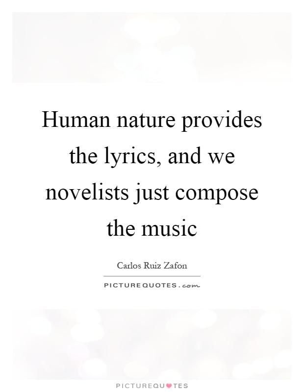 Human nature provides the lyrics, and we novelists just compose the music Picture Quote #1
