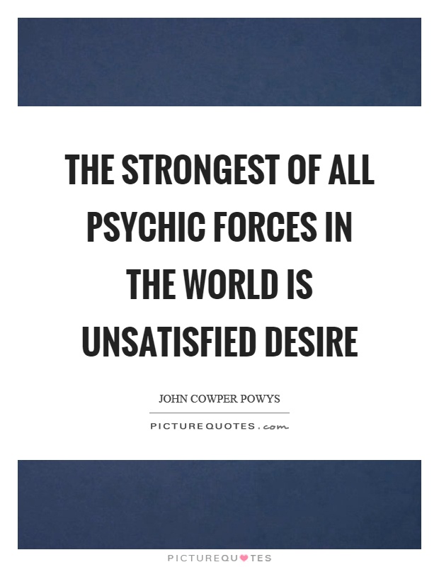 The strongest of all psychic forces in the world is unsatisfied desire Picture Quote #1