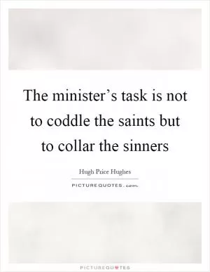 The minister’s task is not to coddle the saints but to collar the sinners Picture Quote #1
