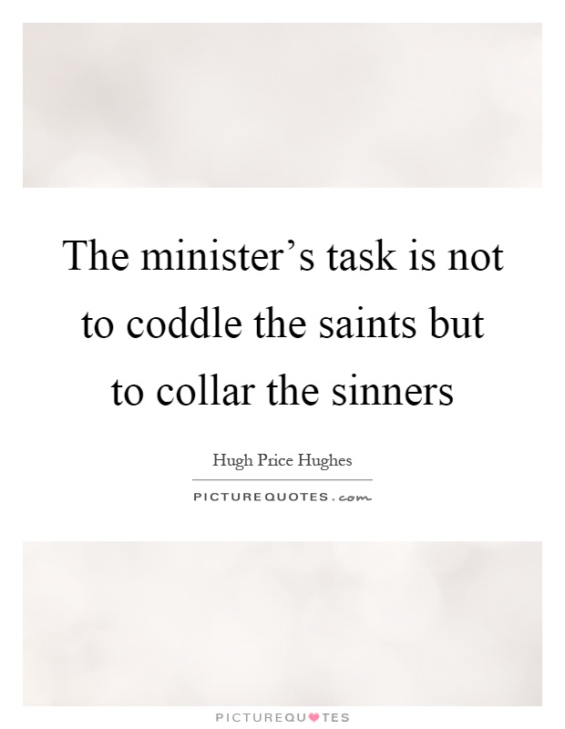 The minister's task is not to coddle the saints but to collar the sinners Picture Quote #1
