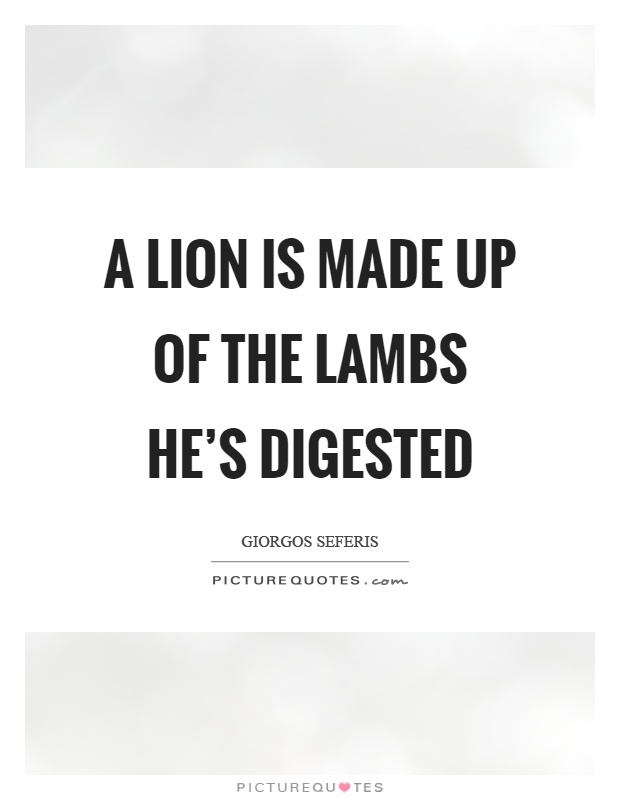 A lion is made up of the lambs he's digested Picture Quote #1