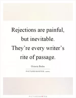Rejections are painful, but inevitable. They’re every writer’s rite of passage Picture Quote #1