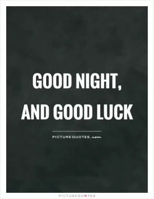 Good night, and good luck Picture Quote #1