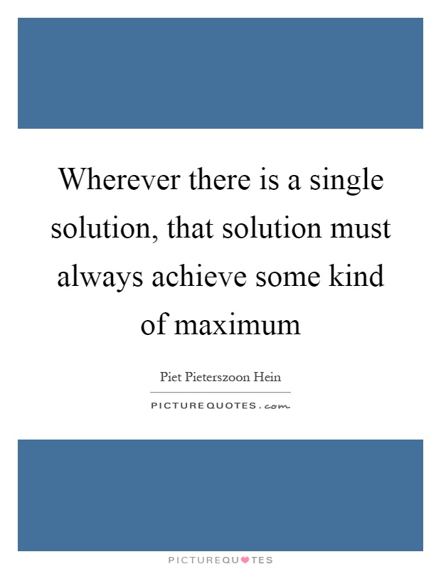 Wherever there is a single solution, that solution must always achieve some kind of maximum Picture Quote #1