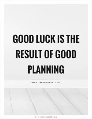 Good luck is the result of good planning Picture Quote #1