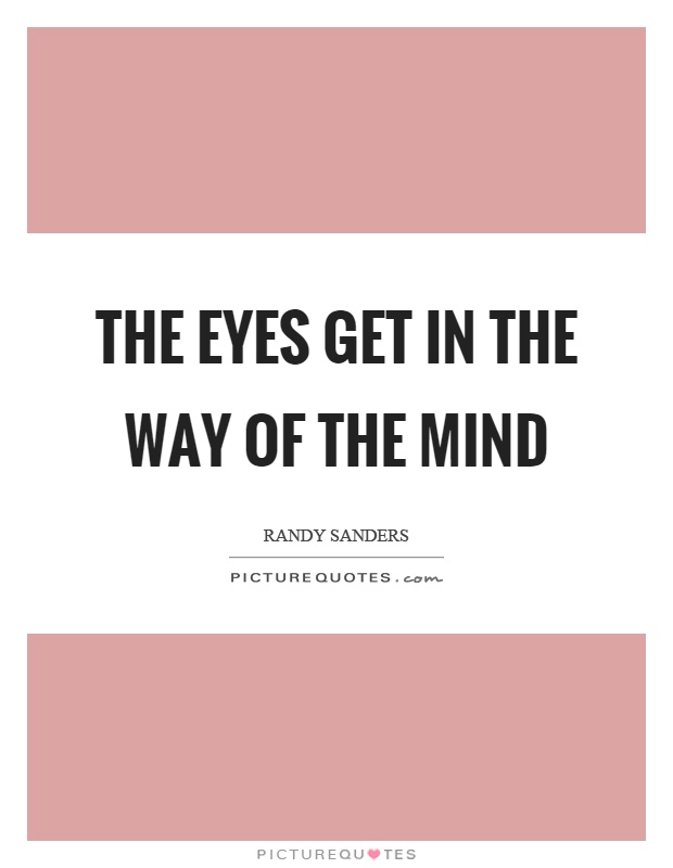 The eyes get in the way of the mind Picture Quote #1