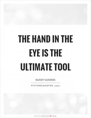 The hand in the eye is the ultimate tool Picture Quote #1