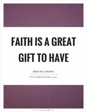 Faith is a great gift to have Picture Quote #1
