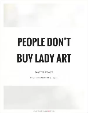People don’t buy lady art Picture Quote #1