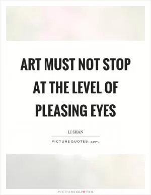Art must not stop at the level of pleasing eyes Picture Quote #1