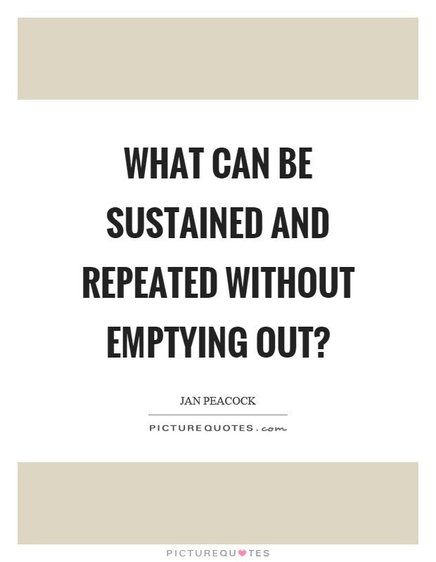 What can be sustained and repeated without emptying out? Picture Quote #1