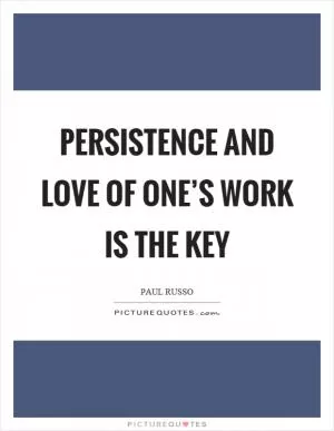 Persistence and love of one’s work is the key Picture Quote #1
