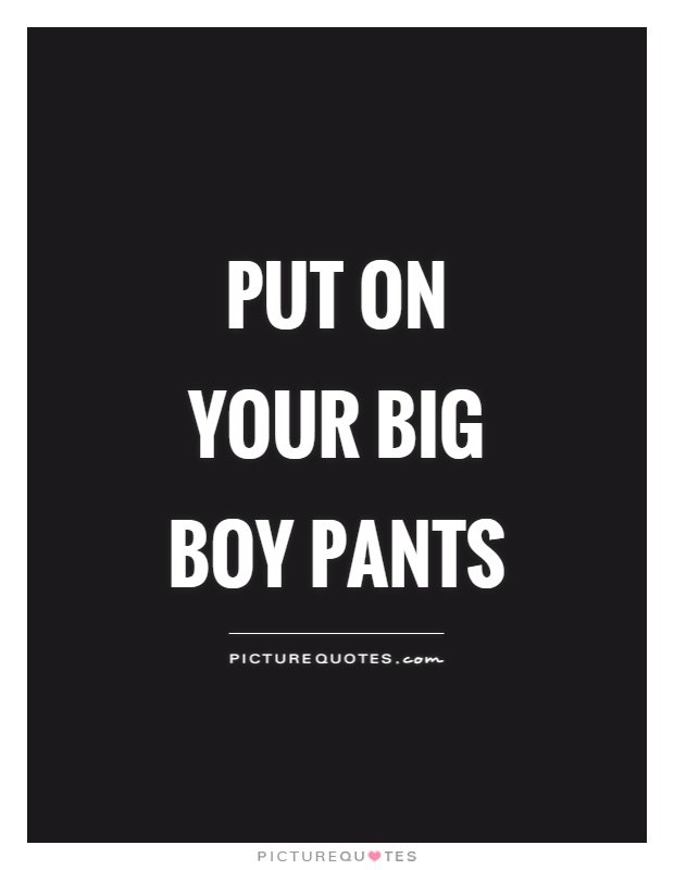 Put on your big boy pants Picture Quote #1